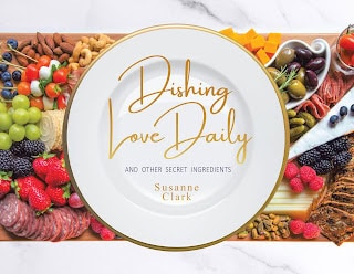 Dishing Love Daily: and other secret ingredients by Susanne Clark