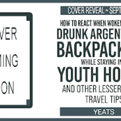 #CoverReveal: How to React When Woken at 3am by Drunk Argentinian Backpackers While Staying in a Youth Hostel and Other Lesser Known Travel Tips by Yeats | @authoryeats @GoddessFish