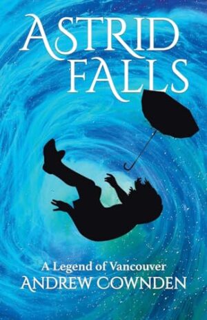 Book Review ~ Astrid Falls by Andrew Cownden (A Legend of Vancouver) #Fantasy @TellwellTalent @GoddessFish @AndrewCownden