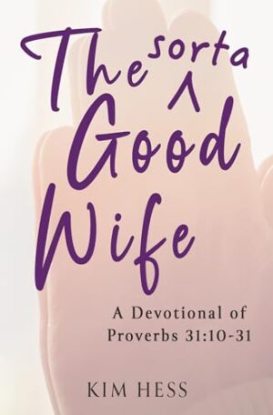 [Book Review] The Sorta Good Wife: A Devotional of Proverbs 31:10-31 by Kim Hess | #ChristianFaith #Devotional @iReadBookTours @KimHess317 #BlogTour #Grace