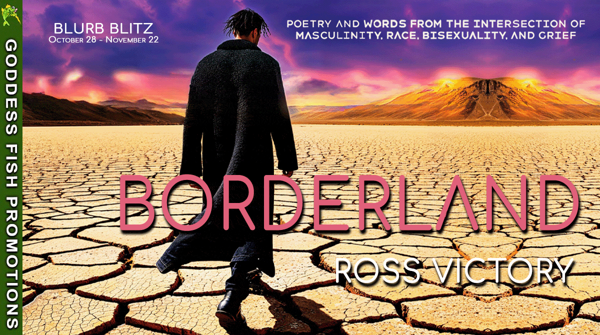 Borderland: Poetry and Words from the Intersection of Masculinity, Race, Bisexuality and Grief  by Ross Victory | Spotlight ~ $25 Gift Card | #LGBTQ Poetry #IndieAuthor @GoddessFish @rossvvictorius @rossvictoryofficial 