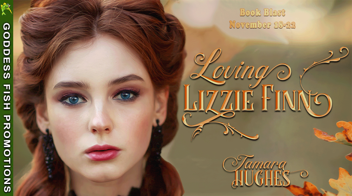Loving Lizzie Finn by Tamara Hughes ~ Spotlight, Excerpt, $20 Gift Card #HistoricalFiction #VictorianRomance @tamara.hughes2 @tamarahughesauth @GoddessFish