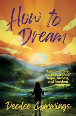 How to Dream: A Motivational Guide to a Life of Hope, Success, and Freedom by Deedee Cummings | #Motivation #SelfHelp #Meditation #Happiness #iReadBookTours @authordeedeecummings