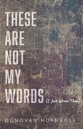 These Are Not My Words: I Just Wrote Them by Donovan Hufnagle