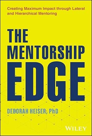 #BookReview The Mentorship Edge: Creating Maximum Impact through Lateral and Hierarchical Mentoring by Deborah Heiser #NonFiction #Business #PersonalDevelopment @iReadBookTours #BookGiveaway - Author-Signed Copy 5 Winners
