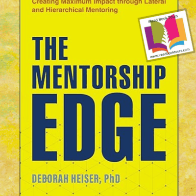 #BookReview The Mentorship Edge: Creating Maximum Impact through Lateral and Hierarchical Mentoring by Deborah Heiser #NonFiction #Business #PersonalDevelopment @iReadBookTours #BookGiveaway - Author-Signed Copy 5 Winners