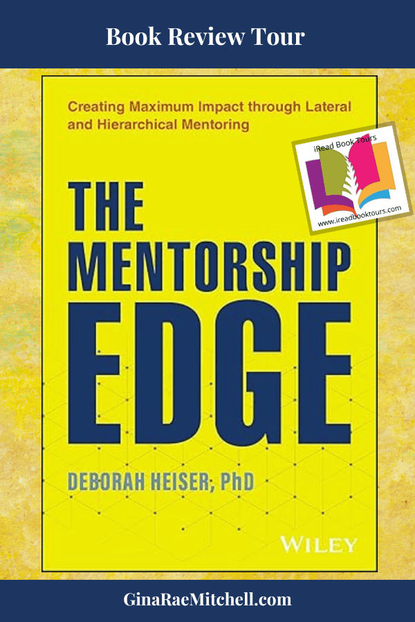 #BookReview The Mentorship Edge: Creating Maximum Impact through Lateral and Hierarchical Mentoring by Deborah Heiser #NonFiction #Business #PersonalDevelopment @iReadBookTours #BookGiveaway - Author-Signed Copy 5 Winners 5 The Mentorship Edge Book Review Tour Pin
