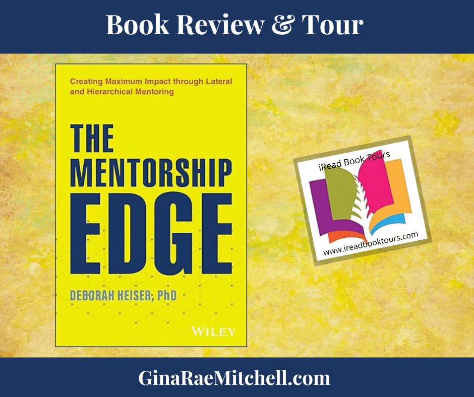 #BookReview The Mentorship Edge: Creating Maximum Impact through Lateral and Hierarchical Mentoring by Deborah Heiser #NonFiction #Business #PersonalDevelopment @iReadBookTours #BookGiveaway - Author-Signed Copy 5 Winners 1 The Mentorship Edge Book Review & Tour