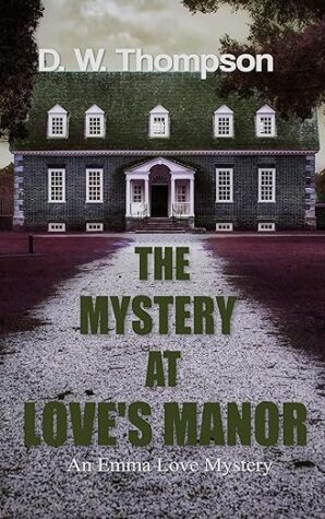 The Mystery at Love's Manor by D.W. Thompson (Emma Love Mystery #1) #Review #AuthorGuestPost #CozyMystery @dwthompson1 @GoddessFish @davidw.thompson.1238 @WildRosePress #BookTwitter #BookSky 