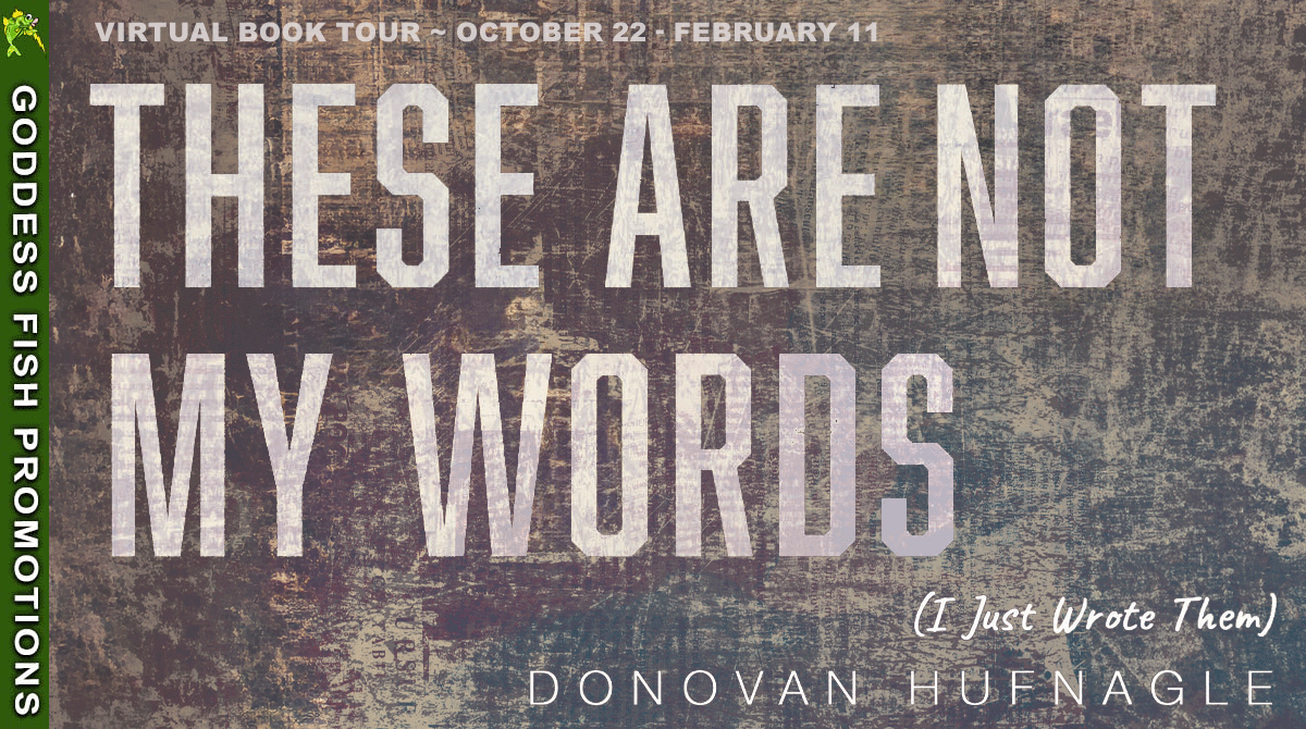 These Are Not My Words (I Just Wrote Them) by Donovan Hufnagle ~ Spotlight & Guest Post ~ $25 Gift Card Available #Poetry @GoddessFish @donovanhufnagle @dhufnaglepoetry 
