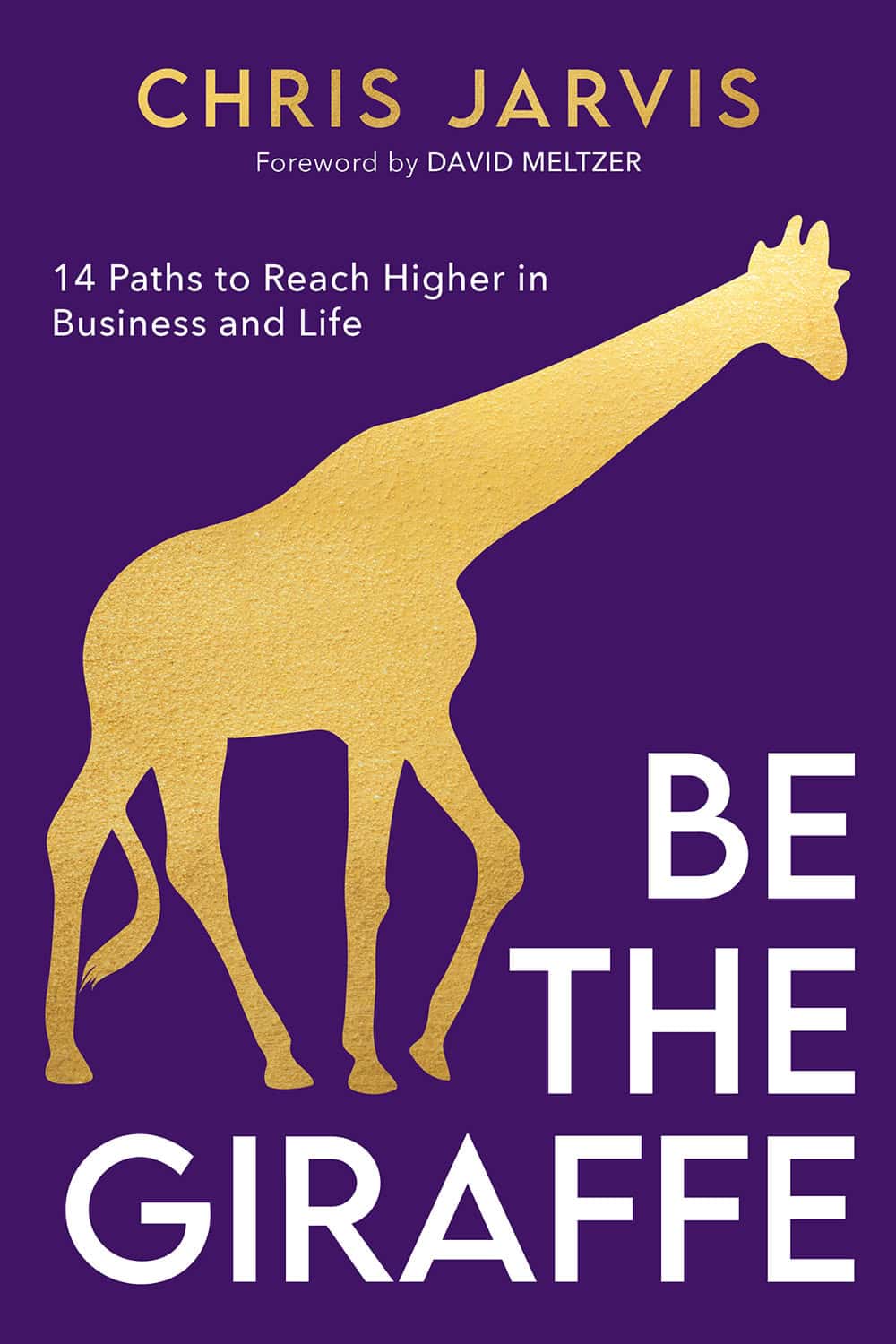 Be the Giraffe: 14 Paths to Reach Higher in Business and Life by Chris Jarvis