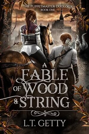 A Fable of Wood & String (The Puppetmaster Duology, Book 1) by L.T. Getty [Review] #YoungAdult #HighFantasy #GoddessFishPromotions #BlackUnicornBooks @leiagetty