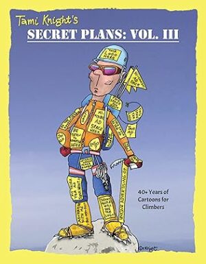 Secret Plans: Vol. III: 40+ Years of Cartoons for Climbers by Tami Knight ~#Cartoons #Climbing #Adventures #BookSky #BookX #Books @GoddessFish @tamiknightcartoons @TellwellTalent
