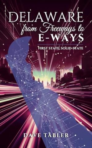 Delaware from Freeways to E-ways / First State, Solid-State by Dave Tabler​ ~ Book Review, Author Guest Post, 1 Signed Copy Available  #nonfiction #history #delawarehistory