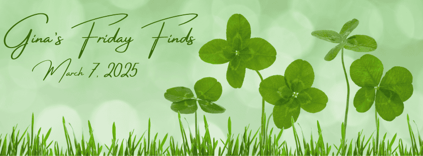 March 7, 2025 Friday Finds Banner - Blog Graphic GinaRaeMitchell.com light green background with dark green clovers, Books, Recipes, Crafts