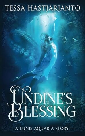 BBNYA 2024 Finalist Tour #12 | Undine's Blessing by Tessa Hastjarjanto #LunisAquaria #Fantasy #YoungAdult @BBNYA_Official @The_WriteReads @tessa.hastjarjanto @endalia.bsky.social