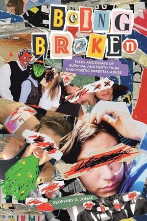 Being Broken: Tales and Essays of Survival and Death from Narcissistic Parental Abuse by Geoffrey R. Jonas ~ $10 Gift Card💙📚#Spotlight #Memoir @GoddessFish @livingwithcptsd.bsky.social