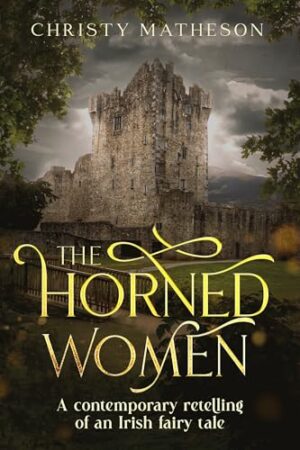 The Horned Women: A Contemporary retelling of an Irish fairy tale by Christy Matheson (The Castle in Kilkenny: Fairy Tales #1) @BreakEvenBooks