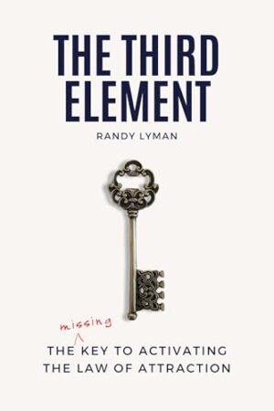 THE THIRD ELEMENT: The Missing Key to Activating the Law of Attraction by Randy Lyman [Win a phone call with the author + more prizes, 1 Winner] 💙📚#NonFiction @iReadBookTours @iamRandyLyman #AuthorInterview
