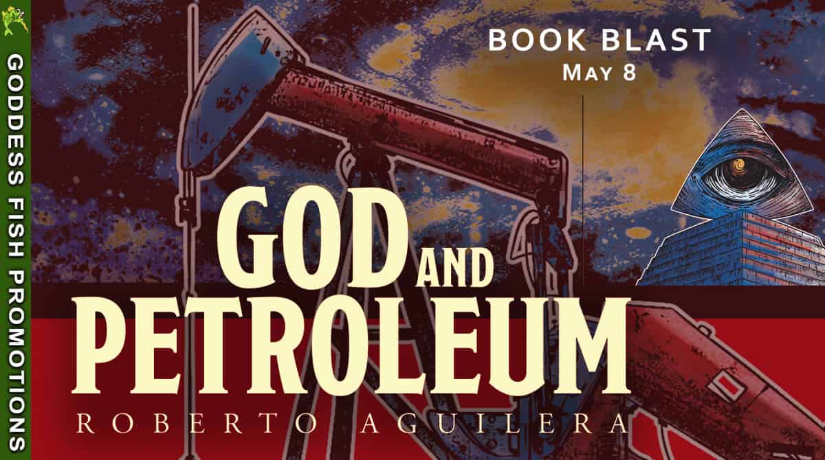 God and Petroleum by Roberto Aguilera (1-Day Book Blast) #Religious #NonFiction @GoddessFish @TellwellTalent
