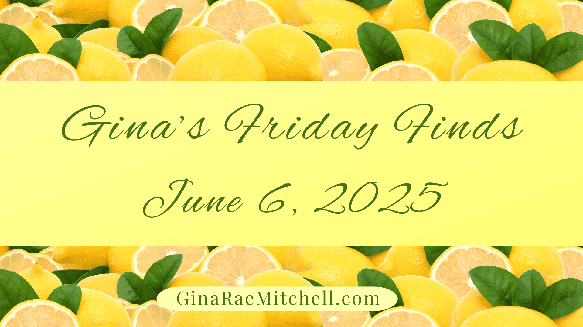 Gina's Friday Finds June Banner lemon border with yellow banner in the middle with the date 06-06-2025