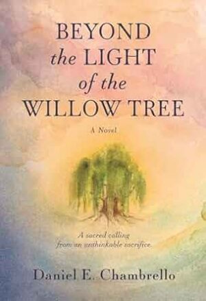Beyond the Light of the Willow Tree by Daniel E. Chambrello