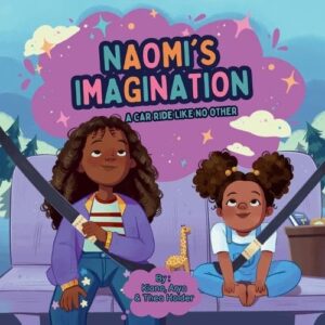 Naomi's Imagination: A Car Ride Like No Other by Kiana, Arya, and Thea Holder