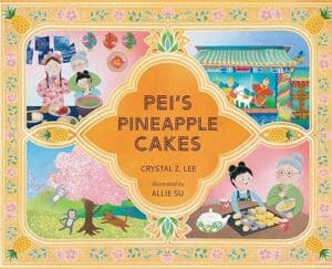 Pei's Pineapple Cakes by Crystal Z. Lee | A Bilingual Picture Book Filled with Family, Culture & Cake!