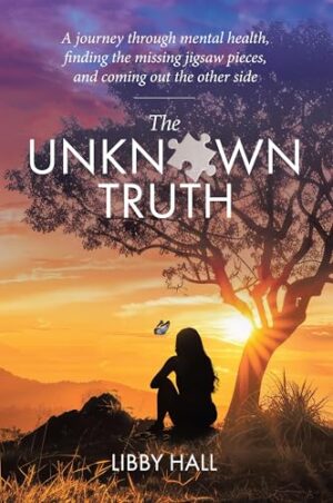 The Unknown Truth: A Memoir of Mental Health and Healing from Libby Hall