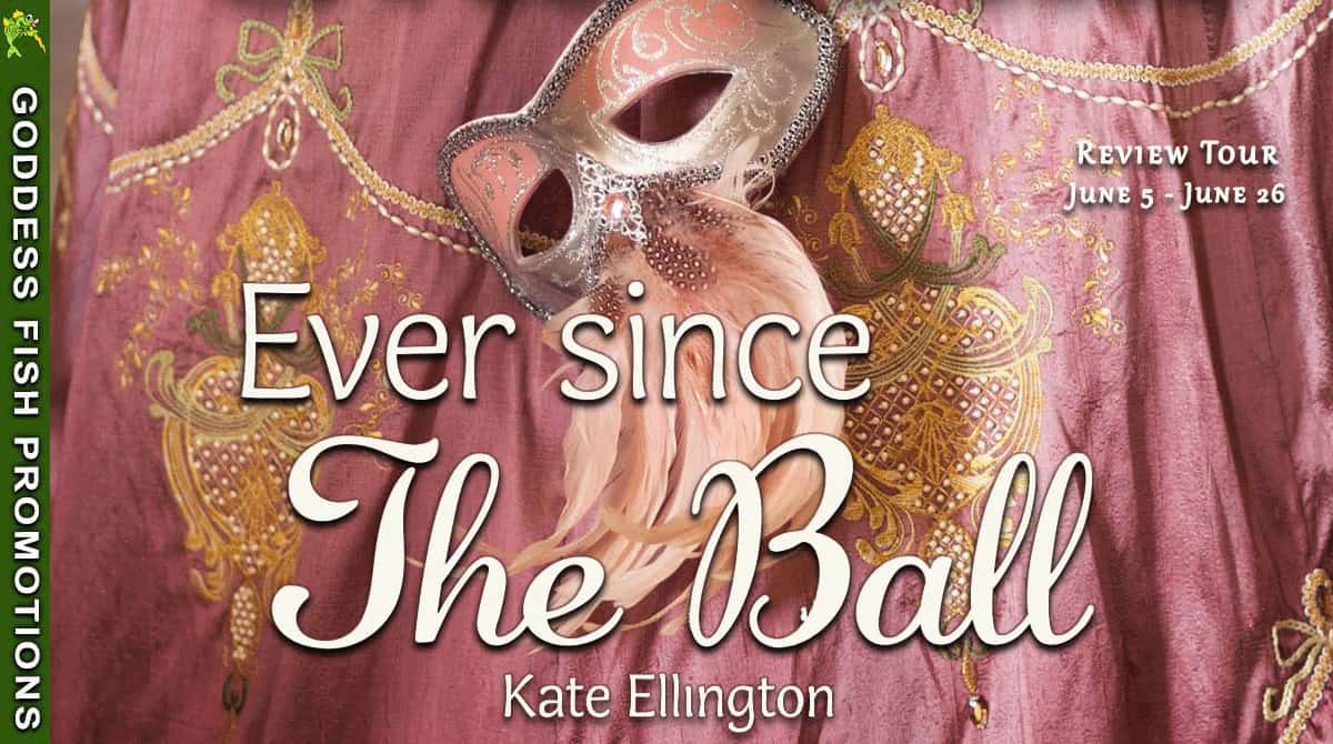 Ever Since the Ball by Kate Ellington – Historical Romance + $20 Gift Card Giveaway 1 TourBanner_Ever Since the Ball historical fiction review GoddessFish Promotions