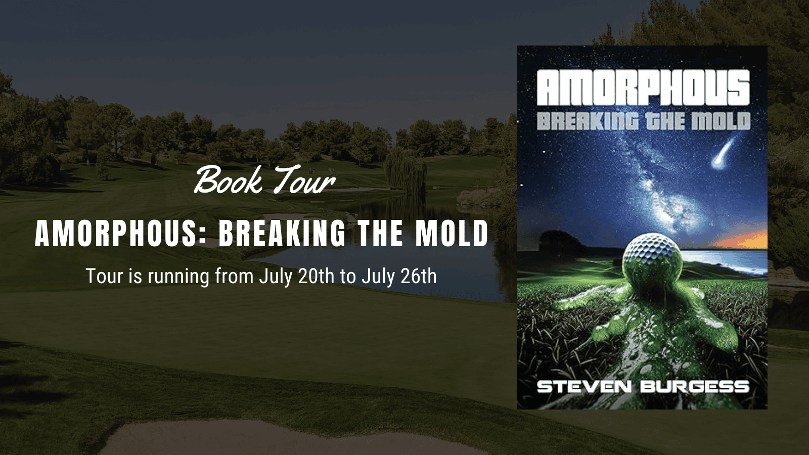 “Promotional banner for the book tour of Amorphous: Breaking the Mold by Steven Burgess. The background shows a lush golf course with a pond, and the book cover is displayed on the right. Text reads: ‘Book Tour – Amorphous: Breaking the Mold – Tour is running from July 20th to July 26th.’”