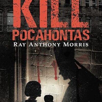 Kill Pocahontas by Ray Anthony Morris | A Thriller Rooted in Truth, Conspiracy, and Courage