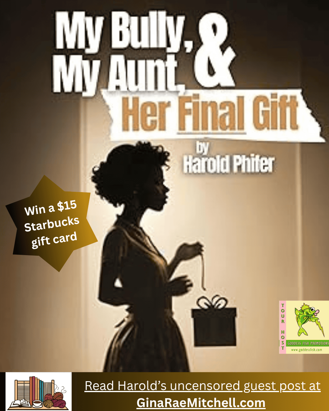 Cover image of the book My Bully, My Aunt, & Her Final Gift by Harold Phifer. Includes a silhouette of a woman holding a gift bag. A starburst text reads “Win a $15 Starbucks gift card.” Bottom banner says “Read Harold’s uncensored guest post at GinaRaeMitchell.com” alongside the Goddess Fish Promotions logo.