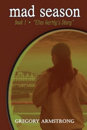 Mad Season: Elles Garity’s Story (Book 1) by Gregory Armstrong