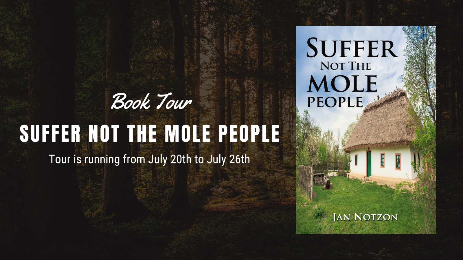Book tour banner for Suffer Not the Mole People by Jan Notzon. The image features a forest background with text that reads: ‘Book Tour – Suffer Not the Mole People – Tour is running from July 20th to July 26th.’ On the right side is the book cover showing a traditional thatched-roof cottage surrounded by trees and green grass under a blue sky.”