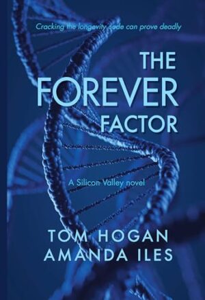 The Forever Factor: A Silicon Valley novel by Tom Hogan and Amanda Iles