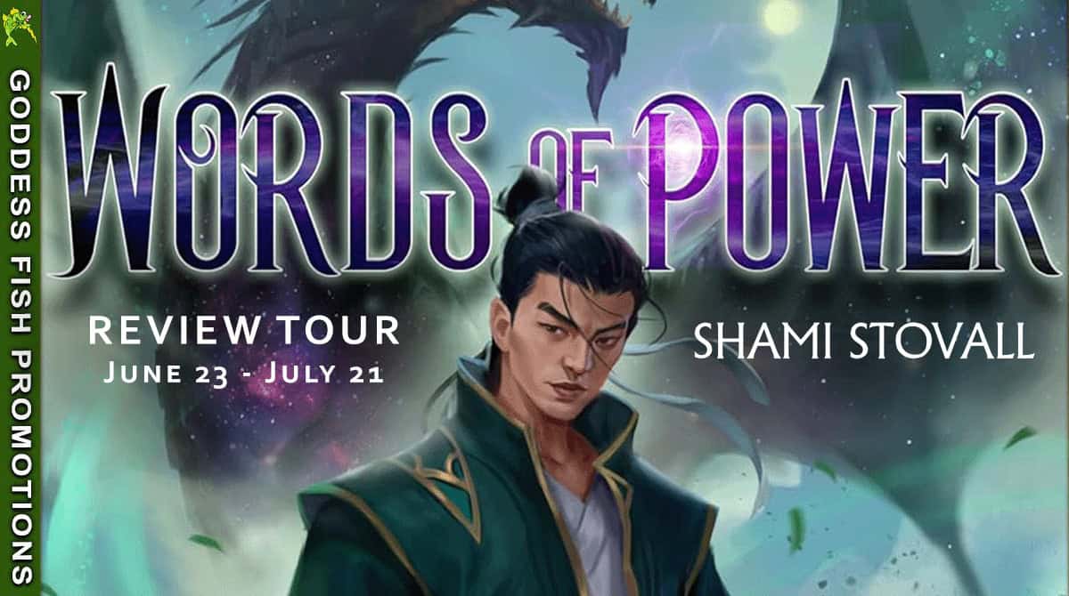 Words of Power by Shami Stovall – A Fierce Fantasy with Heart + Giveaway 10 TourBanner_Words of Power - Shami Stovall - Presented by Goddess Fish Promotions