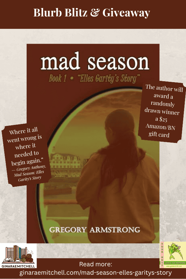 Blurb Blitz tour graphic for Mad Season: Elles Garity’s Story by Gregory Armstrong. Features the book cover, a quote from the novel, and giveaway details. Includes link to full spotlight at ginaraemitchell.com.