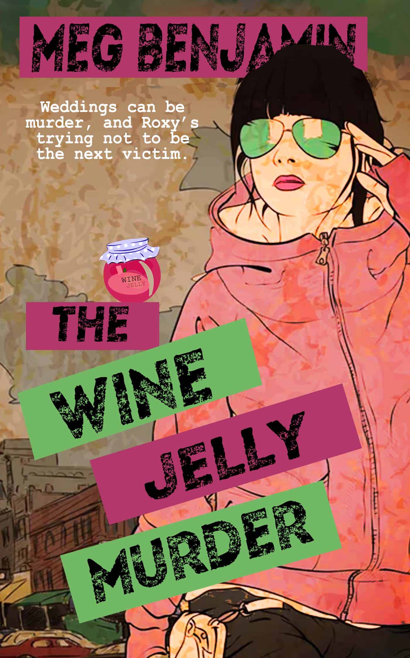 Book cover of The Wine Jelly Murder by Meg Benjamin. Illustration of a woman in a red hoodie and green sunglasses with a city street background. Title displayed in bold black text on green and purple blocks. Tagline: “Weddings can be murder, and Roxy’s trying not to be the next victim.”