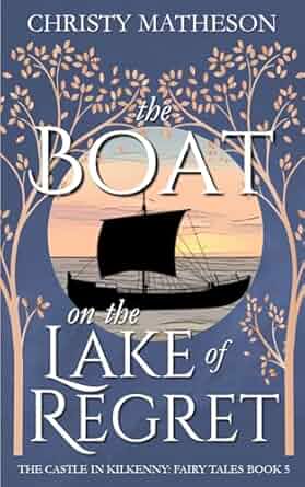 Cover of “The Boat on the Lake of Regret” by Christy Matheson, The Castle in Kilkenny Fairy Tales Book #5. Features a black sailboat silhouette against a peach and purple sunset framed by delicate floral branches.