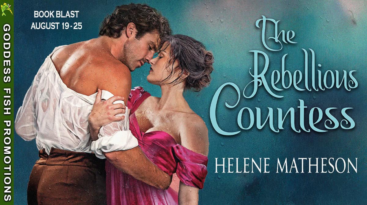 🌹 Spotlight: The Rebellious Countess by Helene Matheson | Historical Romance Book Blast & Giveaway 8 Official Goddess Fish Promotions tour banner for