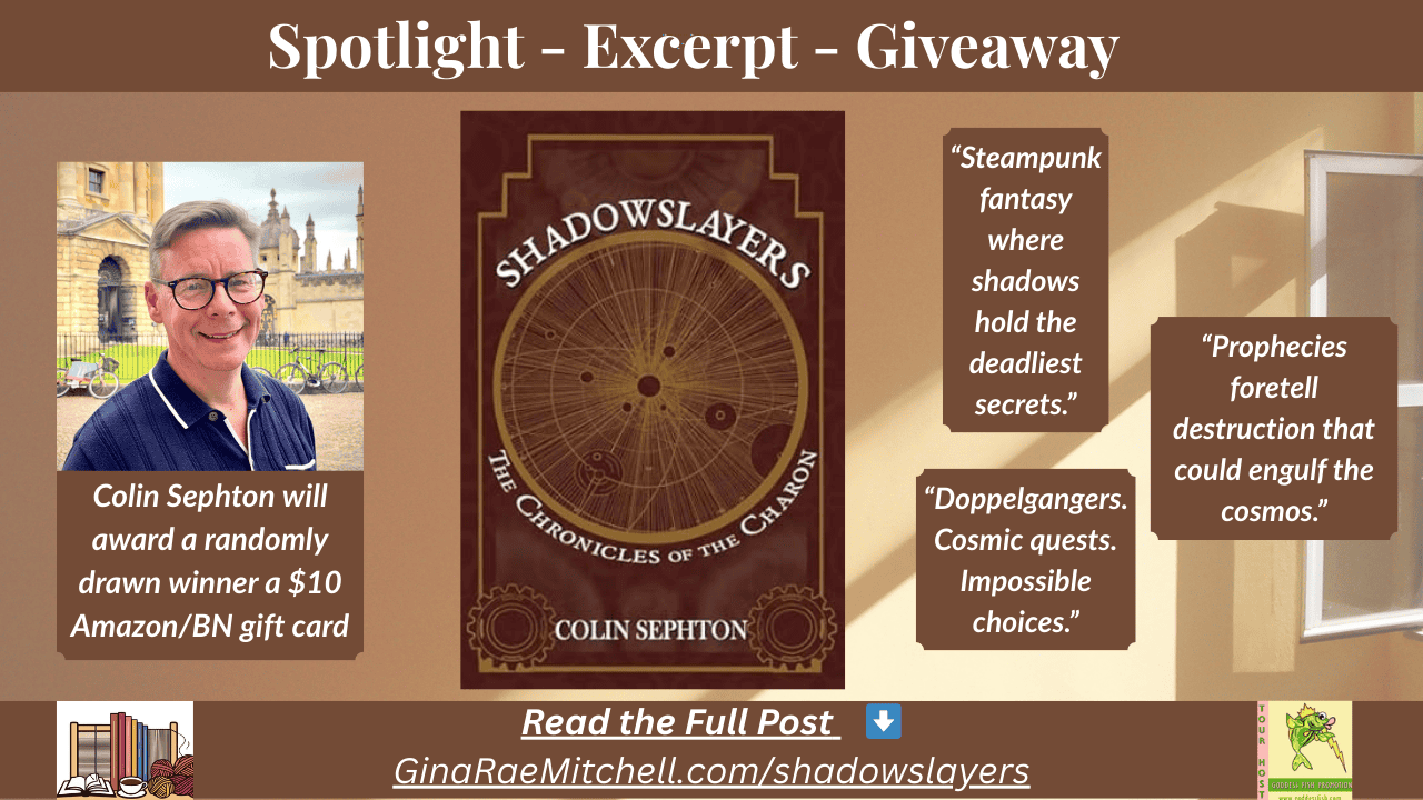 ⚙️Spotlight + Guest Post: Shadowslayers by Colin Sephton | Steampunk Fantasy + Giveaway 8 “Wide blog banner for Shadowslayers by Colin Sephton, showing book cover, author photo, giveaway details, and pull quotes about steampunk fantasy, doppelgangers, and cosmic prophecies. Includes call to action: Read the full post at GinaRaeMitchell.com/shadowslayers.”