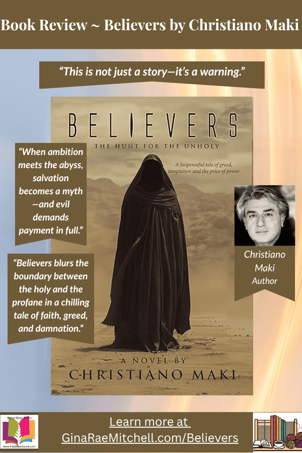 Pinterest vertical graphic for Believers: The Hunt for the Unholy by Christiano Maki. Features the robed figure from the book cover standing in a desolate desert under golden light. Includes pull quotes: “This is not just a story—it’s a warning,” and “When ambition meets the abyss, salvation becomes a myth—and evil demands payment in full.” Designed for GinaRaeMitchell.com book review