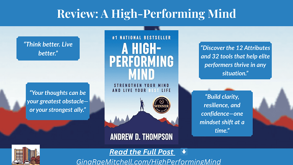 Wide blog banner for review of A High-Performing Mind by Andrew D. Thompson. Blue background with mountain peaks and centered book cover. Pull quotes surround the cover, including “Think better. Live better,” “Build clarity, resilience, and confidence—one mindset shift at a time,” and “Your thoughts can be your greatest obstacle—or your strongest ally.” Bottom banner reads: Read the Full Post at GinaRaeMitchell.com/HighPerformingMind