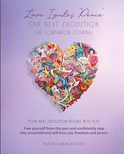 Love Ignites Peace by Paige Farrington | Self-Help for the Soul 13 Book cover of Love Ignites Peace: Our Next Evolution – The Companion Journal by Paige Farrington, featuring a vibrant heart made of colorful flowers on a lavender background. Tagline reads: “Free yourself from the past and confidently step into unconditional self-love, joy, freedom, and peace.”