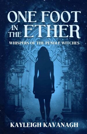 Spotlight & Guest Post | One Foot in the Ether: Whispers of the Pendle Witches (Book 2 of 2) by Kayleigh Kavanagh