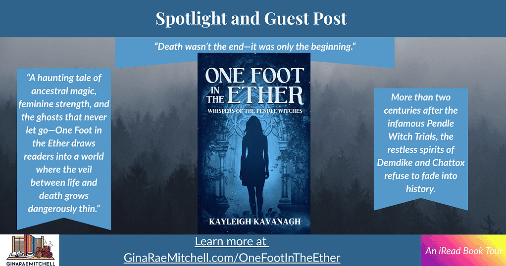 Wide blog banner for One Foot in the Ether: Whispers of the Pendle Witches by Kayleigh Kavanagh. Centered book cover framed by misty forest imagery with side quotes referencing the Pendle Witch Trials and ghostly inheritance. Header text reads “Spotlight and Guest Post” with tagline “Death wasn’t the end—it was only the beginning.” Branded with Gina Rae Mitchell logo and iRead Book Tour badge