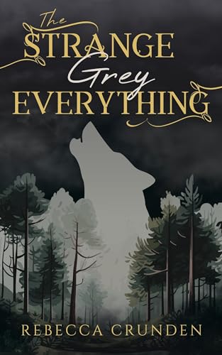 Bookcover of The Strange Grey Everything by REbecca Crunden - Shadowy grey forest with a white howling wolf in the background