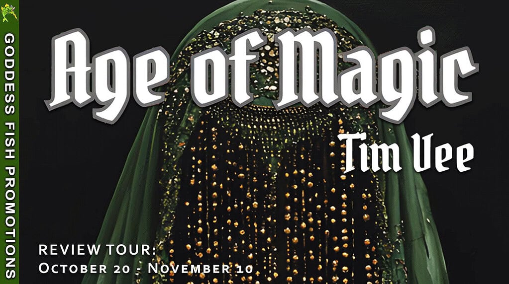 Review Tour: Age of Magic by Tim Vee – Dark fantasy, danger, and a fairytale’s shadowAge of Magic 6 Promotional tour banner for Age of Magic by Tim Vee, presented by Goddess Fish Promotions. Displays the book’s cover art with green and gold beaded veil and text: “Review Tour: October 20 – November 10.