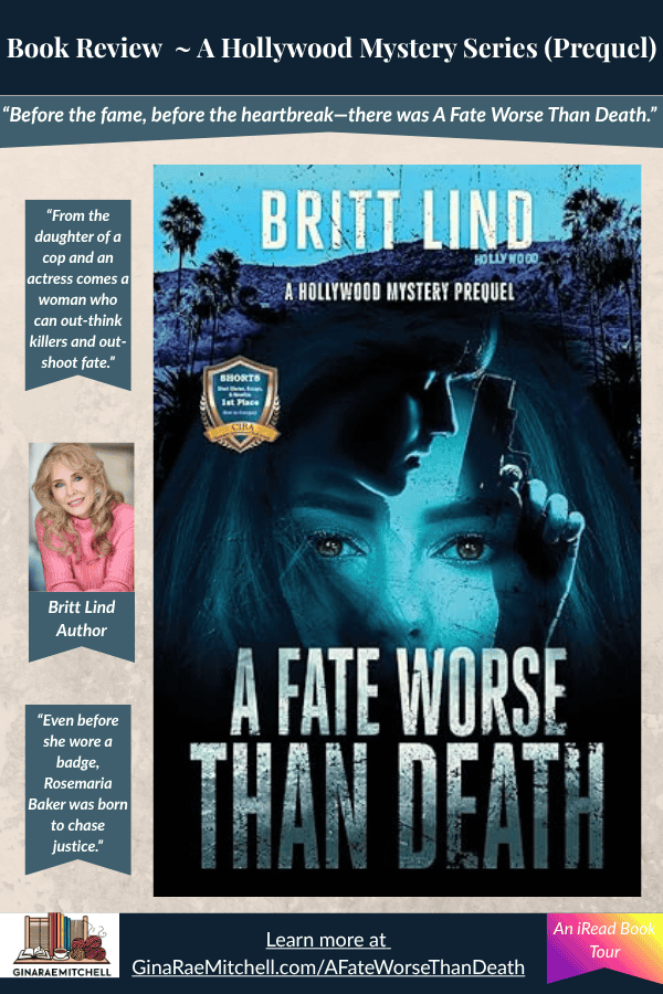 Pinterest vertical pin promoting A Fate Worse Than Death by Britt Lind, prequel to the Hollywood Mystery series. Highlights the tagline “Before the fame, before the heartbreak—there was A Fate Worse Than Death.” with the author’s photo and pull quotes about Rosemaria Baker’s origins. Includes blog link to GinaRaeMitchell.com/AfateWorseThanDeath and the iRead Book Tour logo.